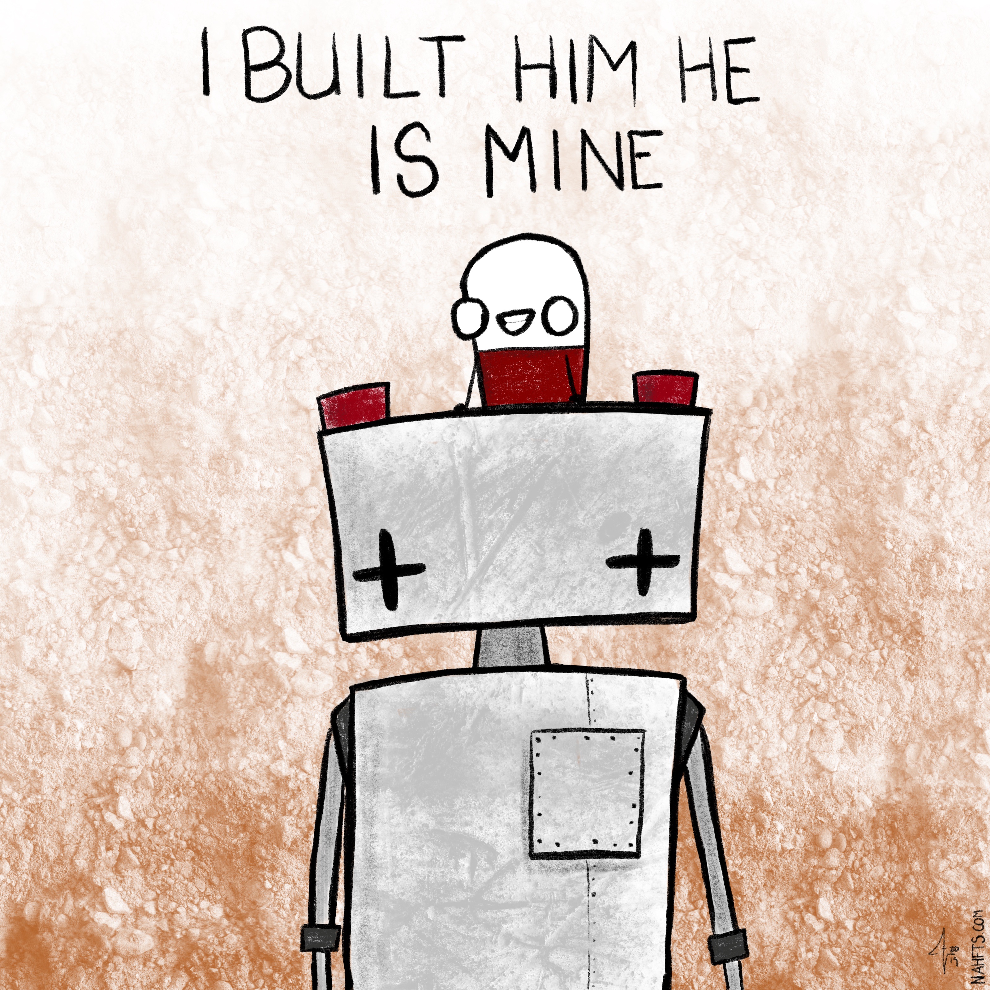 I built him he is mine