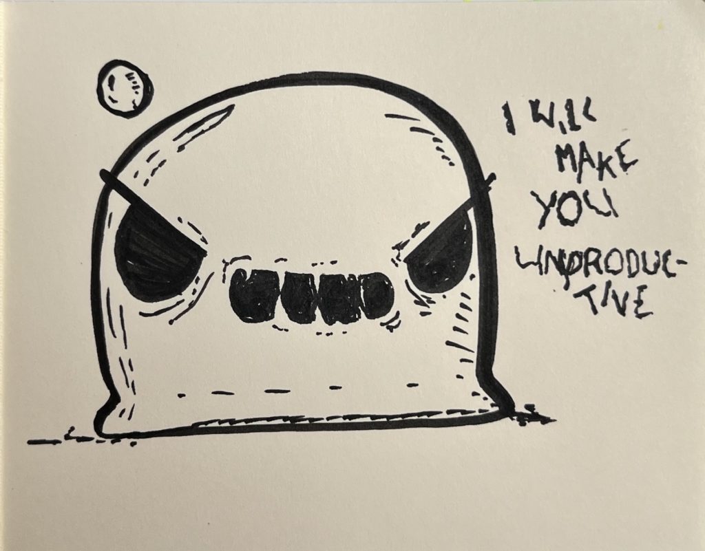 Cartoon sketch of a blob-like creature with large eyes and a menacing expression, accompanied by the phrase "I will make you unproductive," symbolizing distractions from productivity.
